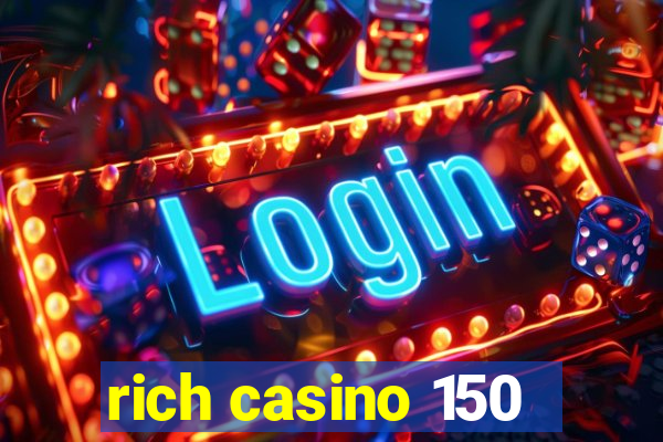 rich casino 150