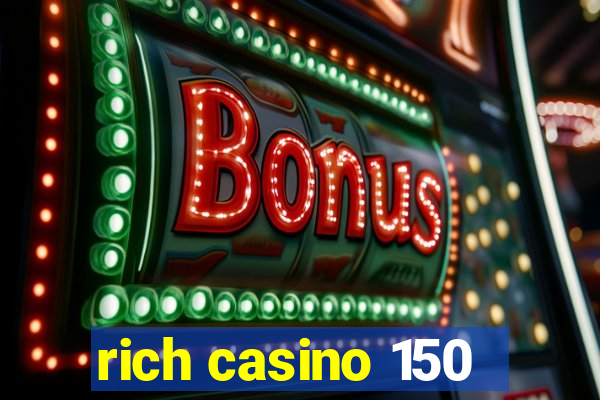 rich casino 150