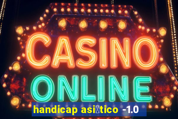 handicap asi谩tico -1.0