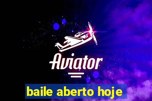 baile aberto hoje