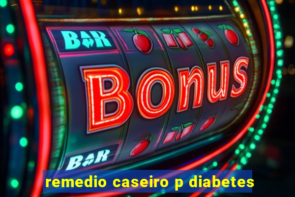 remedio caseiro p diabetes