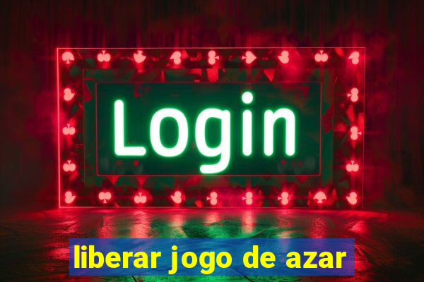 liberar jogo de azar