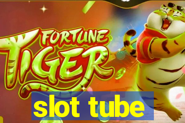 slot tube