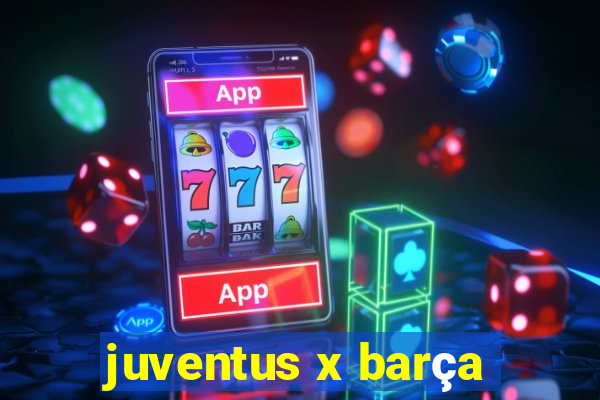 juventus x barça