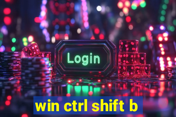 win ctrl shift b