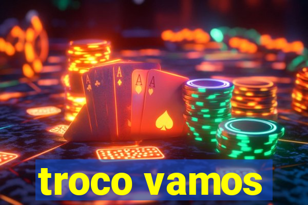 troco vamos