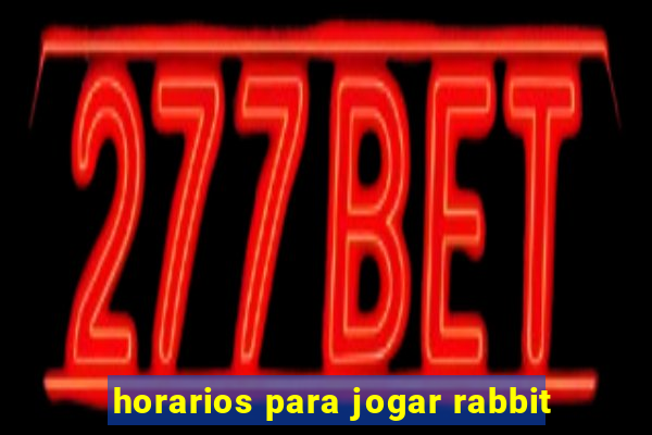 horarios para jogar rabbit