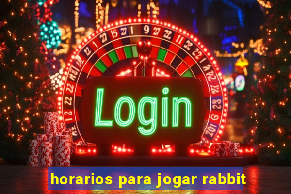 horarios para jogar rabbit