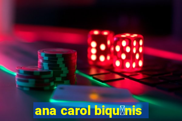 ana carol biqu铆nis