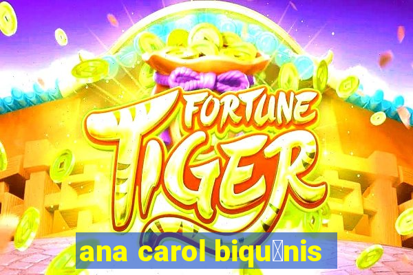 ana carol biqu铆nis