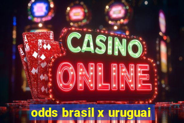 odds brasil x uruguai