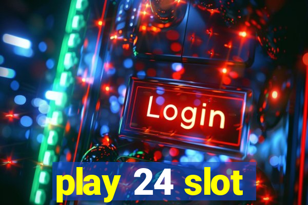 play 24 slot