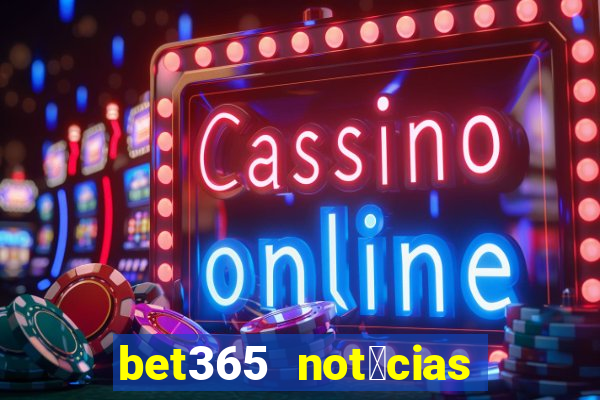 bet365 not铆cias de hoje