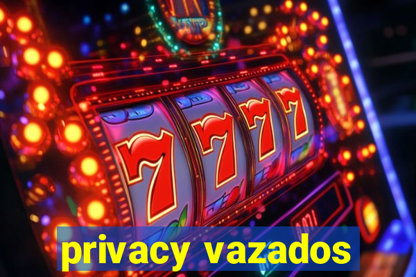 privacy vazados