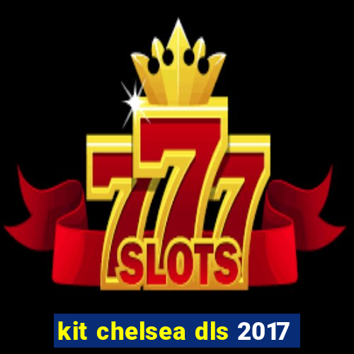 kit chelsea dls 2017