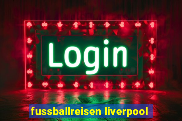 fussballreisen liverpool