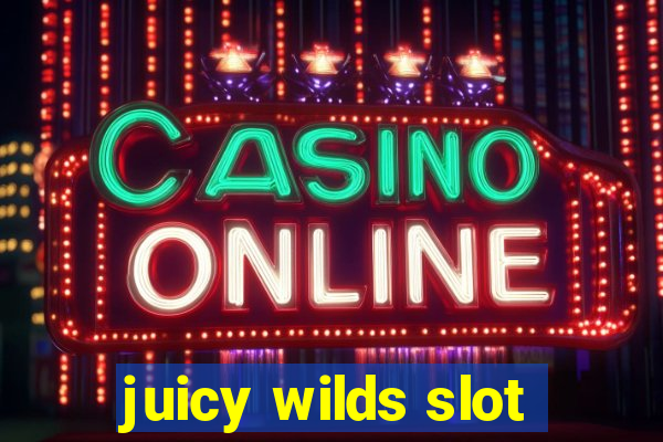 juicy wilds slot