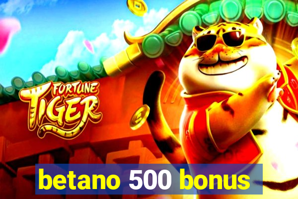 betano 500 bonus