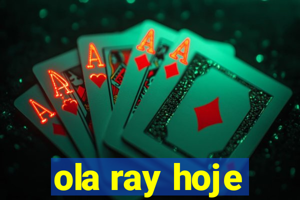 ola ray hoje