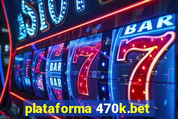 plataforma 470k.bet