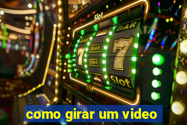 como girar um video