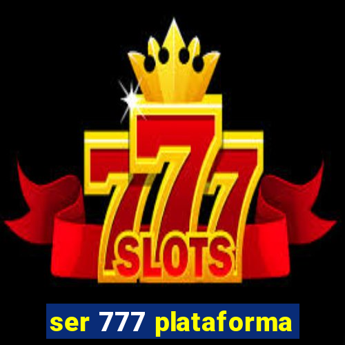 ser 777 plataforma