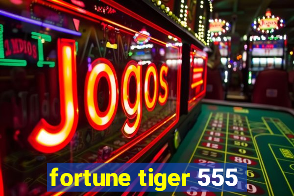 fortune tiger 555