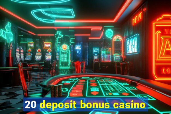 20 deposit bonus casino