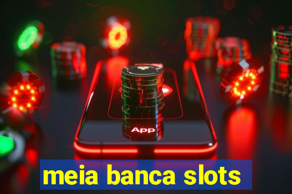 meia banca slots