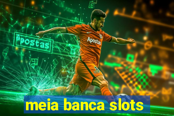 meia banca slots