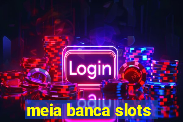 meia banca slots