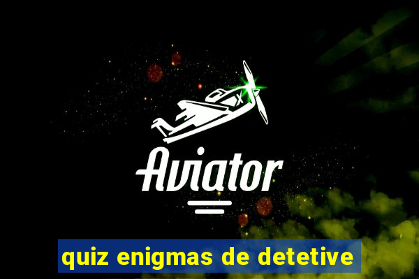 quiz enigmas de detetive