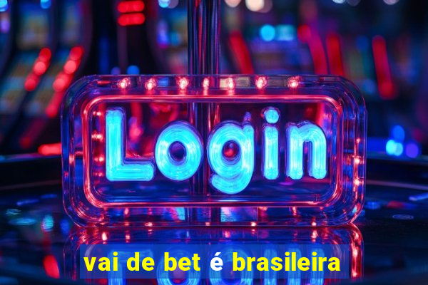 vai de bet é brasileira