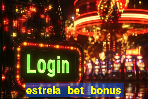 estrela bet bonus primeiro deposito