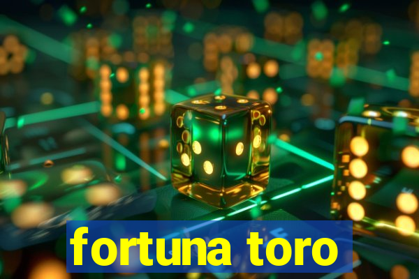 fortuna toro