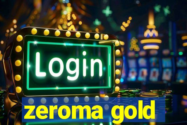 zeroma gold