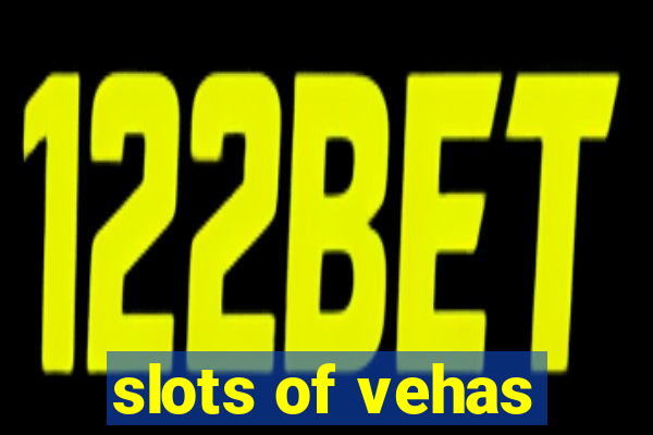 slots of vehas