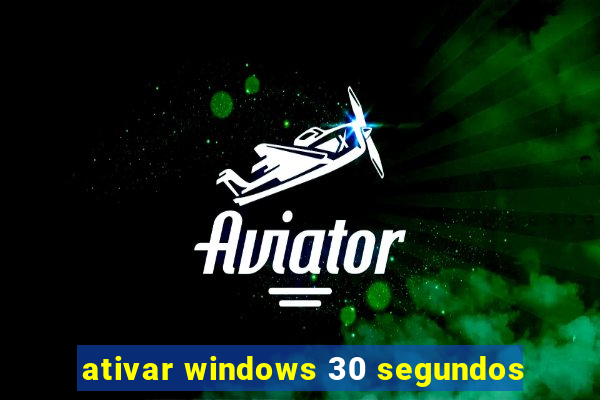 ativar windows 30 segundos