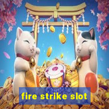 fire strike slot