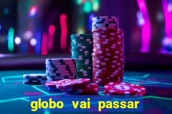 globo vai passar jogo hoje