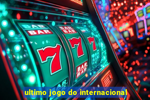 ultimo jogo do internacional