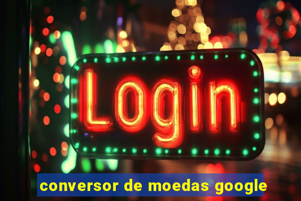 conversor de moedas google