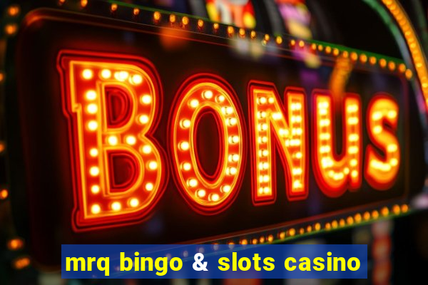 mrq bingo & slots casino