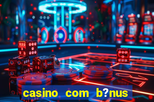 casino com b?nus de depósito