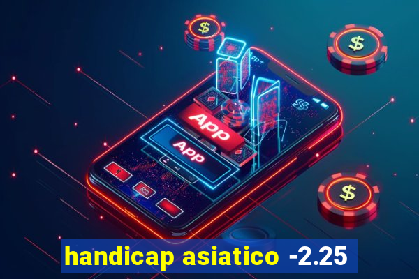 handicap asiatico -2.25