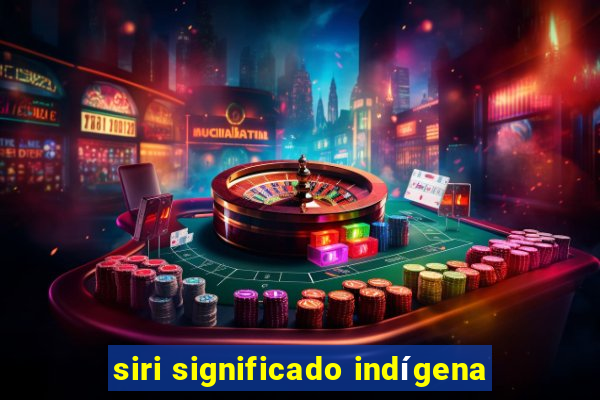 siri significado indígena