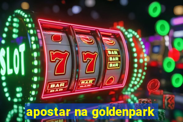 apostar na goldenpark