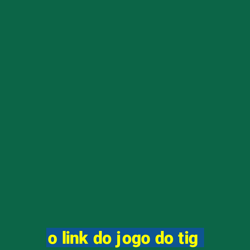 o link do jogo do tig