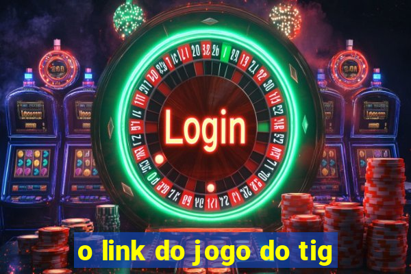 o link do jogo do tig