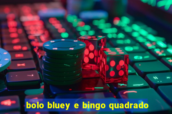 bolo bluey e bingo quadrado